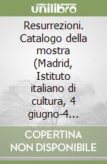 Resurrezioni. Catalogo della mostra (Madrid, Istituto italiano di cultura, 4 giugno-4 luglio 1997) libro