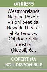 Westmorelands Naples. Pose e visioni beat dal Newark Theater al Partenope. Catalogo della mostra (Napoli, 6 giugno-4 luglio 1997). Ediz. Italiana e inglese