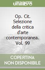 Op. Cit. Selezione della critica d'arte contemporanea. Vol. 99
