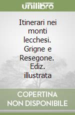 Itinerari nei monti lecchesi. Grigne e Resegone. Ediz. illustrata