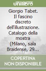 Giorgio Tabet. Il fascino discreto dell`illustrazione. Catalogo della mostra (Milano, sala Braidense, 29 aprile-29 maggio 1997) libro usato