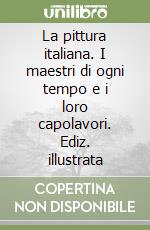 La pittura italiana. I maestri di ogni tempo e i loro capolavori. Ediz. illustrata libro