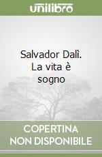 Salvador Dalì. La vita è sogno libro