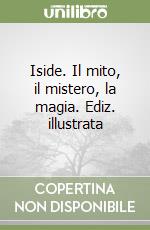 Iside. Il mito, il mistero, la magia. Ediz. illustrata