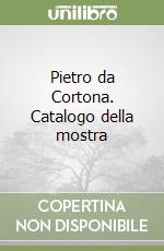 Pietro da Cortona. Catalogo della mostra libro