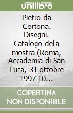 Pietro da Cortona. Disegni. Catalogo della mostra (Roma, Accademia di San Luca, 31 ottobre 1997-10 febbraio 1998) libro