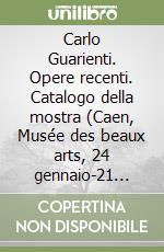 Carlo Guarienti. Opere recenti. Catalogo della mostra (Caen, Musée des beaux arts, 24 gennaio-21 aprile 1997; Treviso, 12 giugno-27 luglio 1997). Ediz. Francese libro