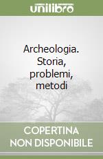 Archeologia. Storia, problemi, metodi libro