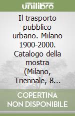 Il trasporto pubblico urbano. Milano 1900-2000. Catalogo della mostra (Milano, Triennale, 8 aprile-8 giugno 1997). Ediz. Italiana e inglese libro