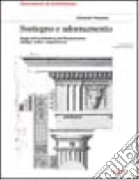 Sostegno e adornamento. Saggi sull'architettura del Rinascimento: disegni, ordini, magnificenza libro
