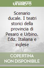 Scenario ducale. I teatri storici della provincia di Pesaro e Urbino. Ediz. Italiana e inglese libro