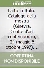 Fatto in Italia. Catalogo della mostra (Ginevra, Centre d'art contemporain, 24 maggio-5 ottobre 1997). Ediz. Trilingue libro