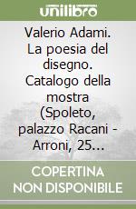 Valerio Adami. La poesia del disegno. Catalogo della mostra (Spoleto, palazzo Racani - Arroni, 25 giugno-13 luglio 1997) libro