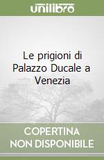 Le prigioni di Palazzo Ducale a Venezia libro