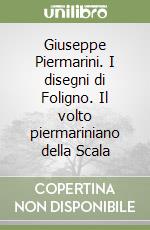 Giuseppe Piermarini. I disegni di Foligno. Il volto piermariniano della Scala libro