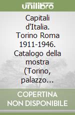 Capitali d'Italia. Torino Roma 1911-1946. Catalogo della mostra (Torino, palazzo Bricherasio, settembre-ottobre 1997) libro