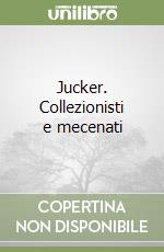 Jucker. Collezionisti e mecenati libro