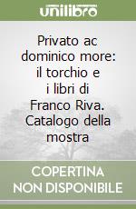 Privato ac dominico more: il torchio e i libri di Franco Riva. Catalogo della mostra libro
