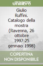 Giulio Ruffini. Catalogo della mostra (Ravenna, 26 ottobre 1997-25 gennaio 1998)