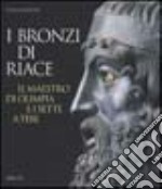 I bronzi di Riace. Il maestro di Olimpia e i sette a Tebe. Ediz. illustrata libro