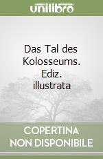 Das Tal des Kolosseums. Ediz. illustrata libro