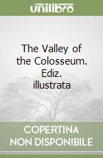 The Valley of the Colosseum. Ediz. illustrata libro