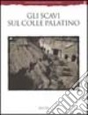 Gli scavi sul colle Palatino. Testimonianze e documenti. Ediz. illustrata libro