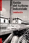 Il turismo industriale in Lombardia. Ediz. illustrata libro di Amari Monica