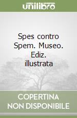 Spes contro Spem. Museo. Ediz. illustrata libro