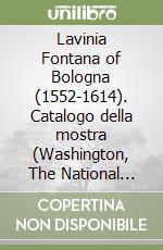 Lavinia Fontana of Bologna (1552-1614). Catalogo della mostra (Washington, The National museum of women in the arts, 5 febbraio-7 giugno 1998) libro