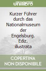 Kurzer Führer durch das Nationalmuseum der Engelsburg. Ediz. illustrata libro