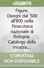 Figure. Disegni dal '500 all'800 nella Pinacoteca nazionale di Bologna. Catalogo della mostra (Bologna, Pinacoteca nazionale, dal 29 marzo 1998) libro