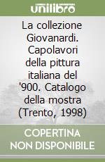 La collezione Giovanardi. Capolavori della pittura italiana del '900. Catalogo della mostra (Trento, 1998) libro