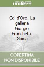 Ca' d'Oro. La galleria Giorgio Franchetti. Guida libro