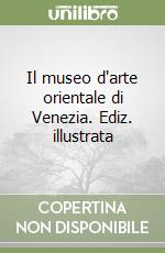 Il museo d'arte orientale di Venezia. Ediz. illustrata libro