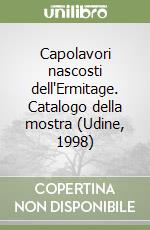 Capolavori nascosti dell'Ermitage. Catalogo della mostra (Udine, 1998) libro