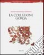 La collezione Gorga. Ediz. illustrata libro