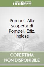 Pompei. Alla scoperta di Pompei. Ediz. inglese