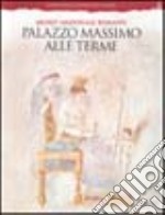 Palazzo Massimo alle Terme. Museo nazionale romano. Ediz. illustrata libro