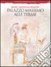 Palazzo Massimo alle Terme. Museo nazionale romano. Ediz. illustrata libro