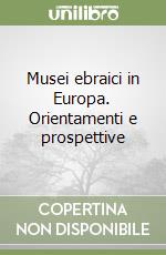 Musei ebraici in Europa. Orientamenti e prospettive libro