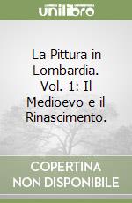 La Pittura in Lombardia. Vol. 1: Il Medioevo e il Rinascimento. libro