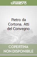 Pietro da Cortona. Atti del Convegno libro