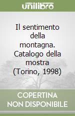Il sentimento della montagna. Catalogo della mostra (Torino, 1998) libro
