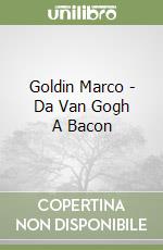 Goldin Marco - Da Van Gogh A Bacon libro