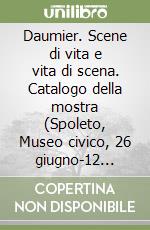 Daumier. Scene di vita e vita di scena. Catalogo della mostra (Spoleto, Museo civico, 26 giugno-12 luglio 1998) libro