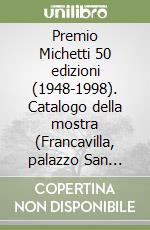 Premio Michetti 50 edizioni (1948-1998). Catalogo della mostra (Francavilla, palazzo San Domenico - Museo Michetti, 25 luglio-12 settembre 1998) libro