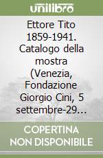 Ettore Tito 1859-1941. Catalogo della mostra (Venezia, Fondazione Giorgio Cini, 5 settembre-29 novembre 1998) libro