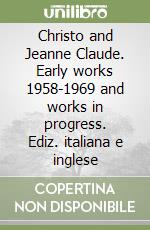 Christo and Jeanne Claude. Early works 1958-1969 and works in progress. Ediz. italiana e inglese libro