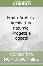 Emilio Ambasz. Architettura naturale. Progetti e oggetti